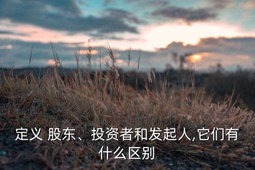定義 股東、投資者和發(fā)起人,它們有什么區(qū)別