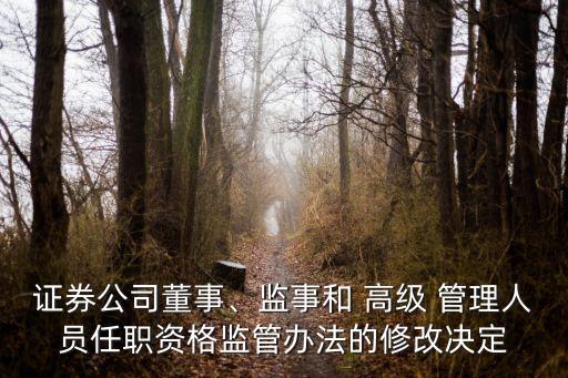 證券公司董事、監(jiān)事和 高級 管理人員任職資格監(jiān)管辦法的修改決定