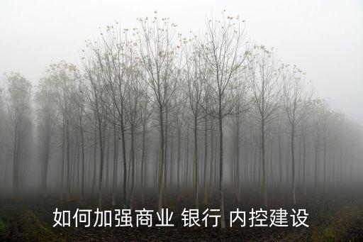 銀行內(nèi)部管理嚴(yán)格內(nèi)控,銀行加強(qiáng)內(nèi)部管理、員工管理