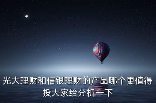 光大理財(cái)和信銀理財(cái)?shù)漠a(chǎn)品哪個更值得投大家給分析一下