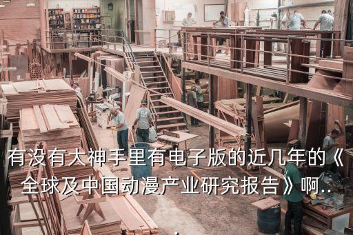 有沒有大神手里有電子版的近幾年的《全球及中國(guó)動(dòng)漫產(chǎn)業(yè)研究報(bào)告》啊...