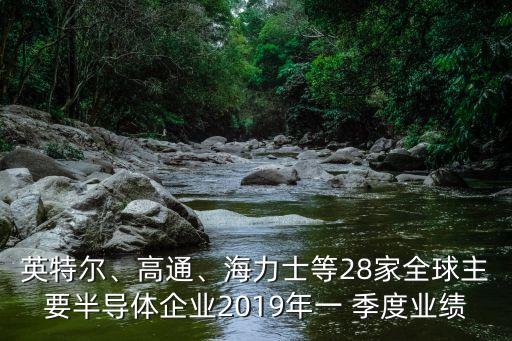 英特爾、高通、海力士等28家全球主要半導(dǎo)體企業(yè)2019年一 季度業(yè)績(jī)