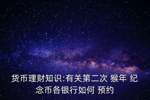 貨幣理財知識:有關第二次 猴年 紀念幣各銀行如何 預約