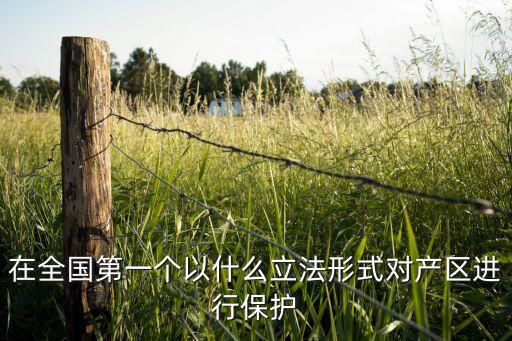 在全國第一個以什么立法形式對產(chǎn)區(qū)進(jìn)行保護(hù)