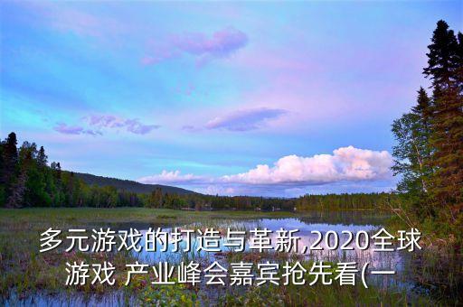 多元游戲的打造與革新,2020全球游戲 產業(yè)峰會嘉賓搶先看(一