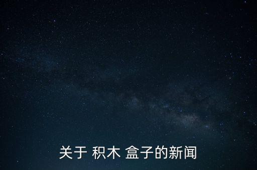 關于 積木 盒子的新聞