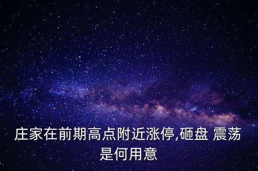 莊家在前期高點(diǎn)附近漲停,砸盤(pán) 震蕩是何用意