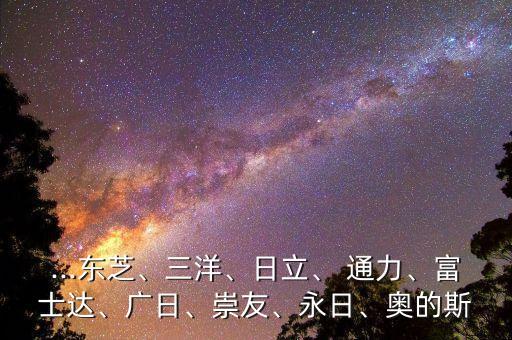 ...東芝、三洋、日立、 通力、富士達、廣日、崇友、永日、奧的斯