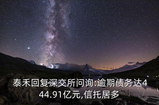  泰禾回復(fù)深交所問詢:逾期債務(wù)達444.91億元,信托居多