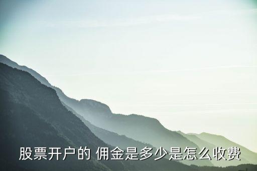  股票開(kāi)戶(hù)的 傭金是多少是怎么收費(fèi)
