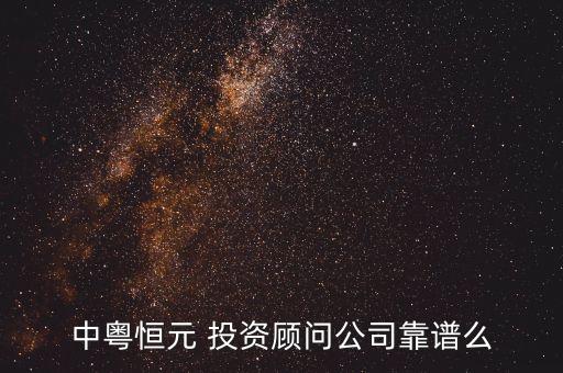 中粵恒元 投資顧問(wèn)公司靠譜么