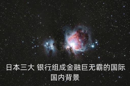 日本三大 銀行組成金融巨無霸的國際國內背景
