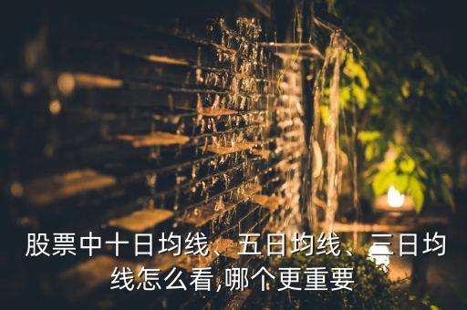  股票中十日均線、五日均線、三日均線怎么看,哪個(gè)更重要