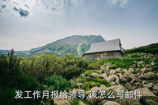 發(fā)工作月報給領(lǐng)導,該怎么寫郵件