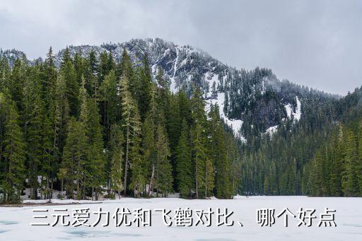  三元愛力優(yōu)和飛鶴對比、哪個好點(diǎn)