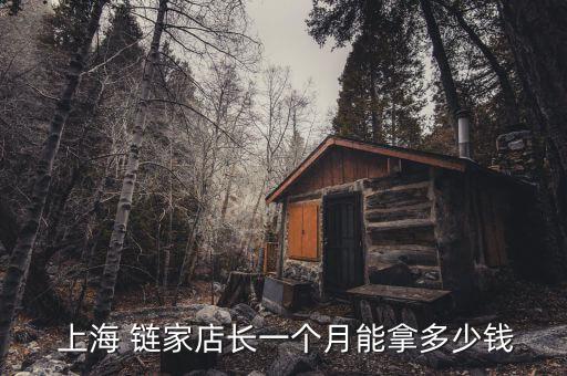  上海 鏈家店長(zhǎng)一個(gè)月能拿多少錢(qián)
