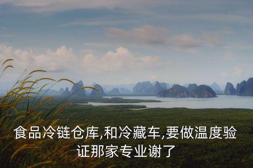 食品冷鏈倉(cāng)庫(kù),和冷藏車,要做溫度驗(yàn)證那家專業(yè)謝了