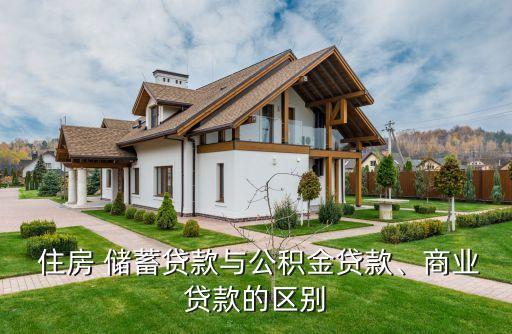  住房 儲蓄貸款與公積金貸款、商業(yè)貸款的區(qū)別