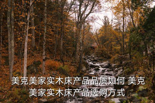  美克美家實木床產(chǎn)品品質如何 美克美家實木床產(chǎn)品選購方式