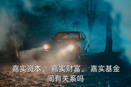  嘉實(shí)資本、 嘉實(shí)財(cái)富、 嘉實(shí)基金間有關(guān)系嗎