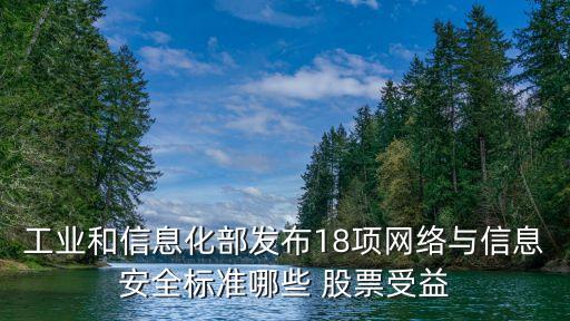 工業(yè)和信息化部發(fā)布18項網(wǎng)絡與信息安全標準哪些 股票受益
