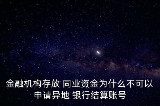 金融機(jī)構(gòu)存放 同業(yè)資金為什么不可以申請異地 銀行結(jié)算賬號(hào)