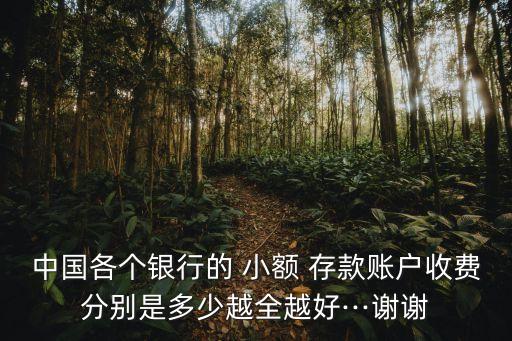 中國(guó)各個(gè)銀行的 小額 存款賬戶(hù)收費(fèi)分別是多少越全越好···謝謝