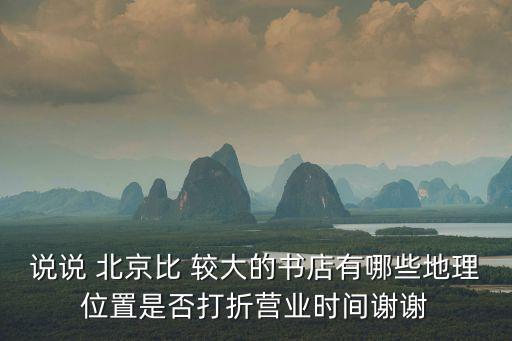 說(shuō)說(shuō) 北京比 較大的書(shū)店有哪些地理位置是否打折營(yíng)業(yè)時(shí)間謝謝