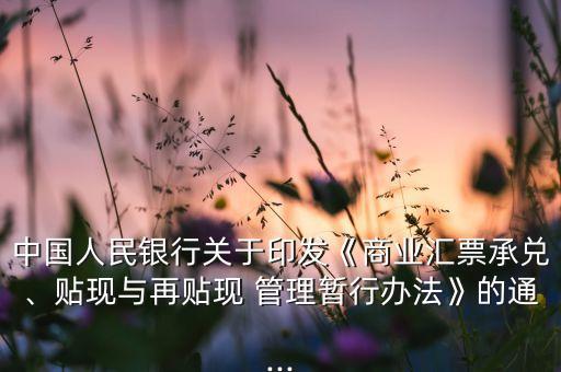 中國人民銀行關(guān)于印發(fā)《商業(yè)匯票承兌、貼現(xiàn)與再貼現(xiàn) 管理暫行辦法》的通...