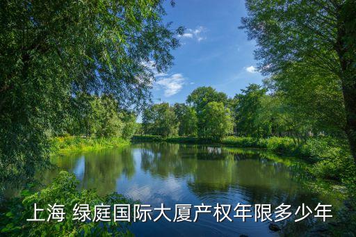  上海 綠庭國際大廈產(chǎn)權年限多少年