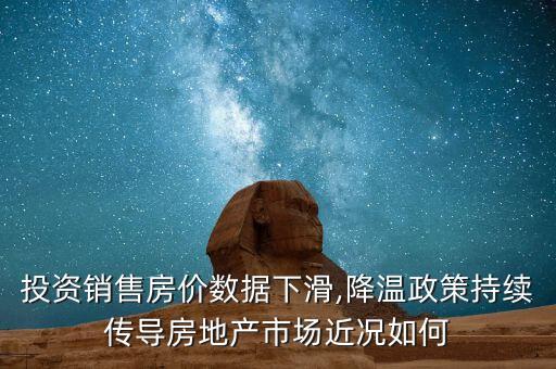 投資銷售房價數(shù)據(jù)下滑,降溫政策持續(xù)傳導房地產市場近況如何