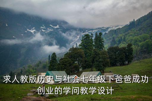 求人教版歷史與社會(huì)七年級(jí)下爸爸成功創(chuàng)業(yè)的學(xué)問教學(xué)設(shè)計(jì)