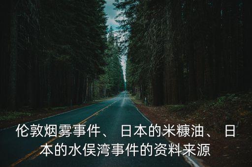 倫敦?zé)熿F事件、 日本的米糠油、 日本的水俁灣事件的資料來源
