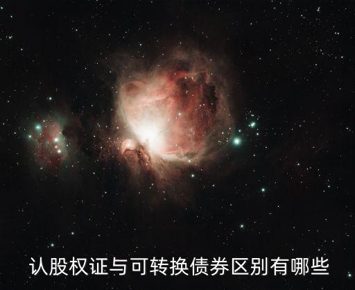  認股權證與可轉(zhuǎn)換債券區(qū)別有哪些