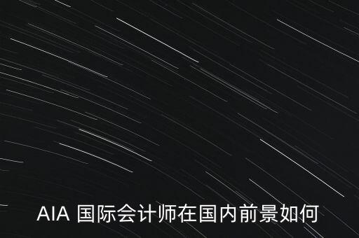 AIA 國際會計師在國內前景如何