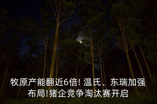 牧原產(chǎn)能翻近6倍! 溫氏、東瑞加強(qiáng)布局!豬企競(jìng)爭(zhēng)淘汰賽開(kāi)啟
