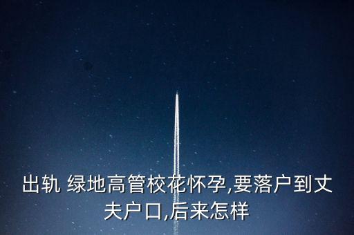 出軌 綠地高管?；☉言?要落戶到丈夫戶口,后來怎樣