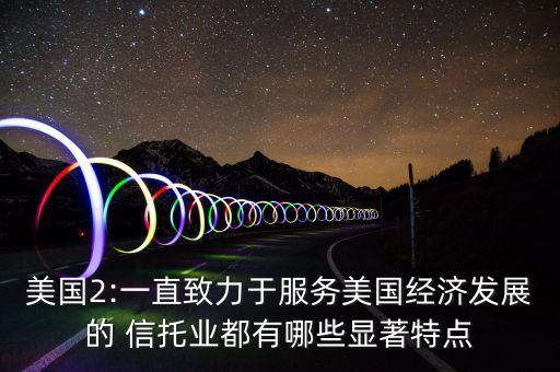 美國2:一直致力于服務美國經濟發(fā)展的 信托業(yè)都有哪些顯著特點